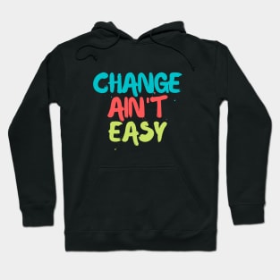 Change Ain't Easy Hoodie